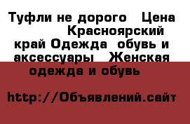 Туфли не дорого › Цена ­ 2 500 - Красноярский край Одежда, обувь и аксессуары » Женская одежда и обувь   